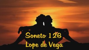 Desmayarse, atreverse, estar furioso… Soneto 126 ( año 1634). Lope de Vega