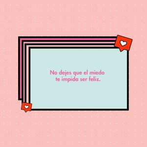 Frase Motivadora : » No Dejes que el Miedo te impida Ser Feliz»
