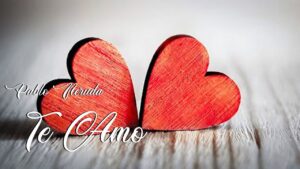 Pablo Neruda: «Te Amo»
