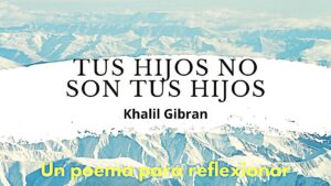 TUS HIJOS NO SON TUS HIJOS de Khalil  Gibran ( Poeta , Filósofo y Artista  Libanés…)